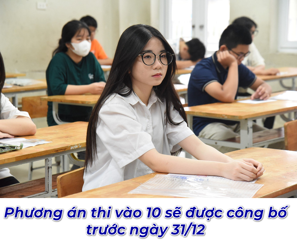 Trước ngày 31/12 Bộ công bố phương án thi vào lớp 10 năm 2025